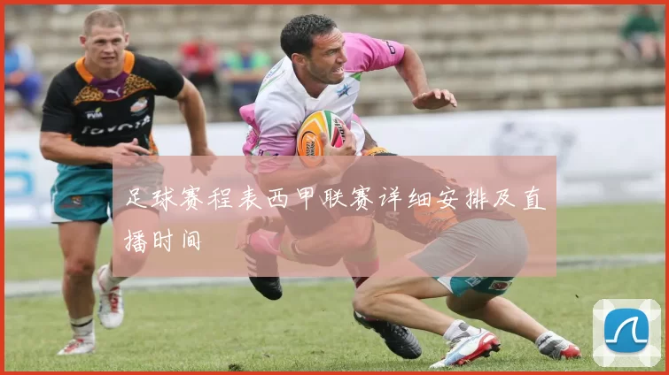 足球赛程表西甲联赛详细安排及直播时间