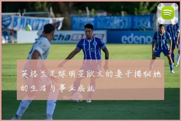 英格兰足球明星欧文的妻子揭秘她的生活与事业成就