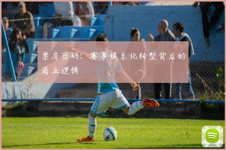票房密码：赛事娱乐化转型背后的商业逻辑