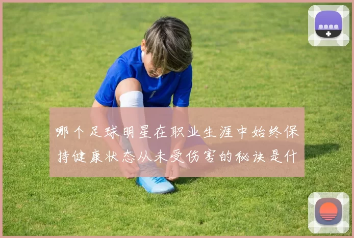哪个足球明星在职业生涯中始终保持健康状态从未受伤害的秘诀是什么