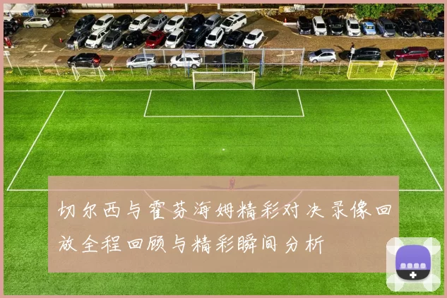 切尔西与霍芬海姆精彩对决录像回放全程回顾与精彩瞬间分析