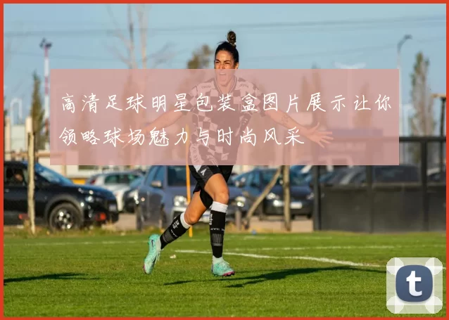 高清足球明星包装盒图片展示让你领略球场魅力与时尚风采