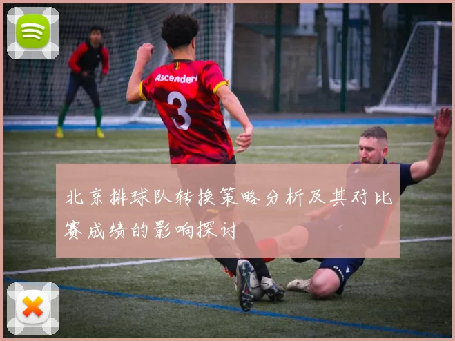 北京排球队转换策略分析及其对比赛成绩的影响探讨