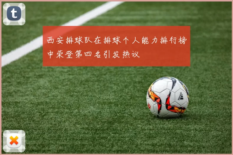 西安排球队在排球个人能力排行榜中荣登第四名引发热议