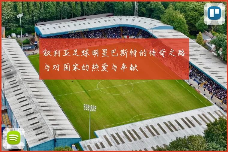 叙利亚足球明星巴斯特的传奇之路与对国家的热爱与奉献