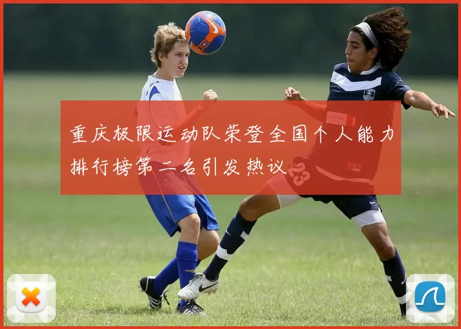 重庆极限运动队荣登全国个人能力排行榜第二名引发热议